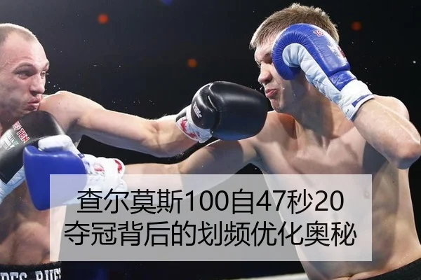 查尔莫斯100自47秒20夺冠背后的划频优化奥秘