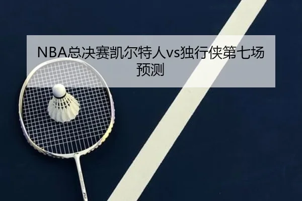 NBA总决赛凯尔特人vs独行侠第七场预测