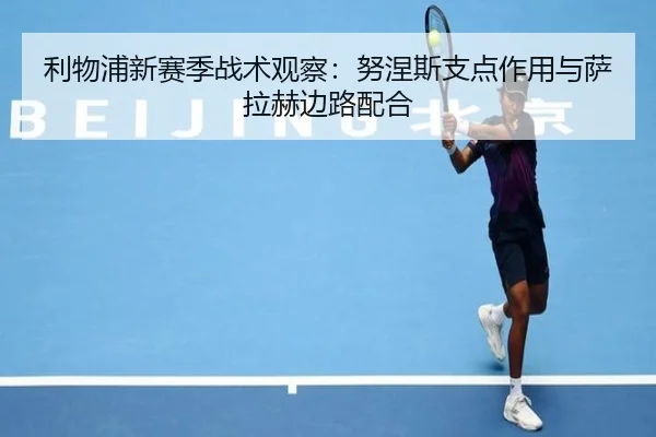 利物浦新赛季战术观察：努涅斯支点作用与萨拉赫边路配合